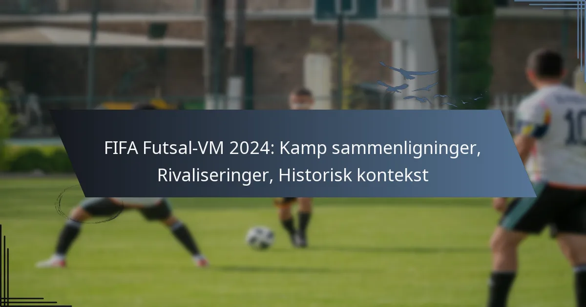 FIFA Futsal-VM 2024: Kamp sammenligninger, Rivaliseringer, Historisk kontekst
