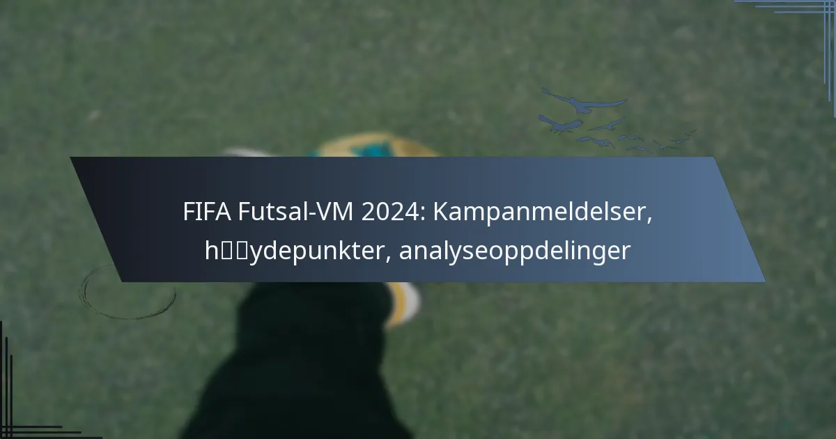 FIFA Futsal-VM 2024: Kampanmeldelser, høydepunkter, analyseoppdelinger