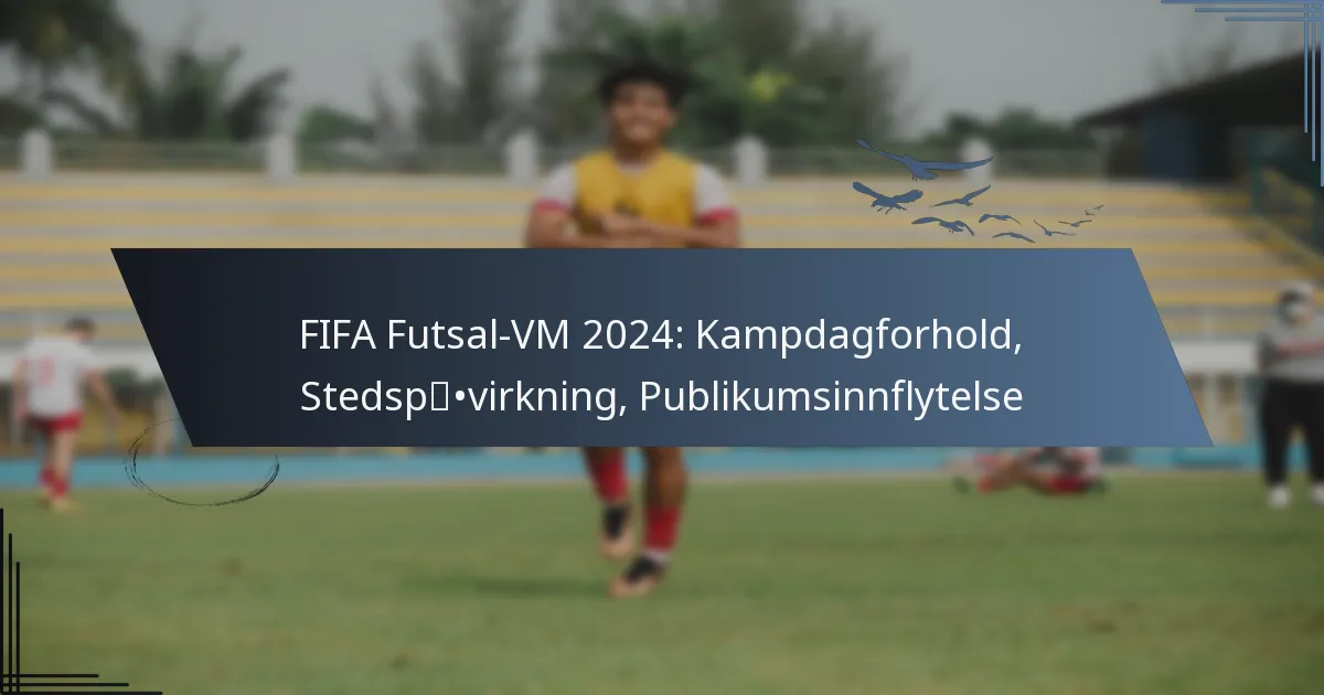 FIFA Futsal-VM 2024: Kampdagforhold, Stedspåvirkning, Publikumsinnflytelse