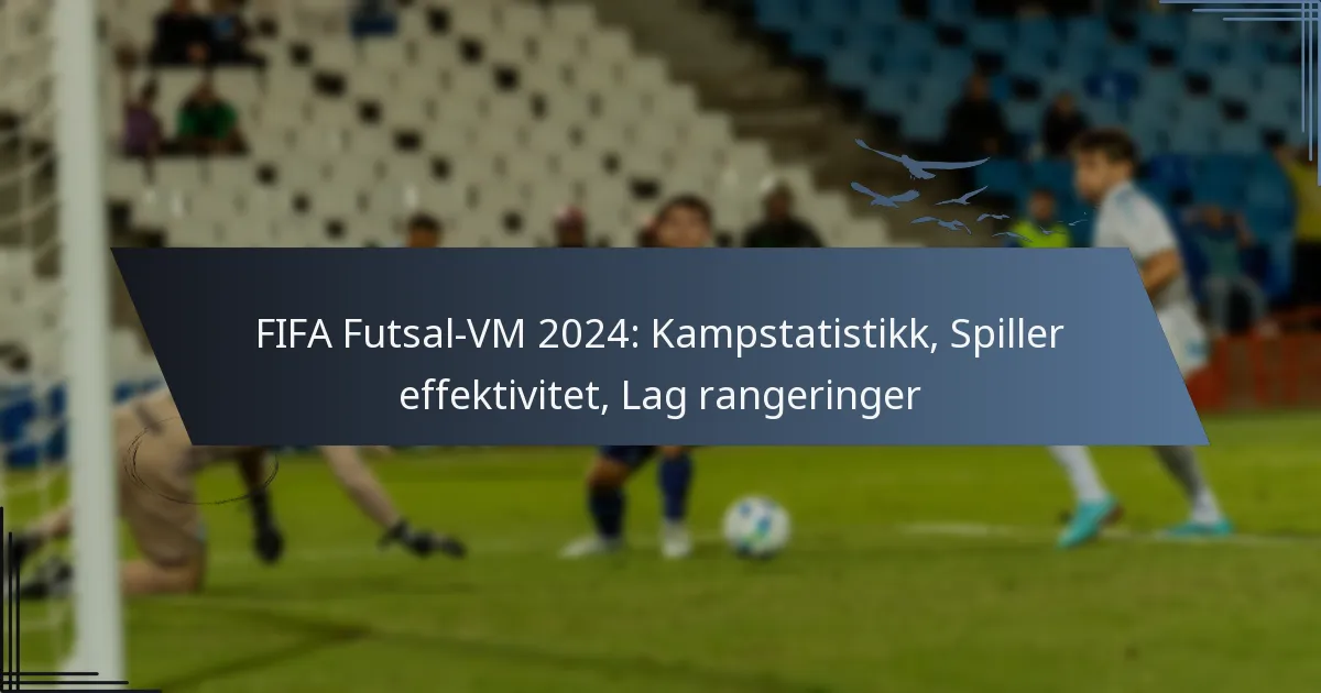 FIFA Futsal-VM 2024: Kampstatistikk, Spiller effektivitet, Lag rangeringer
