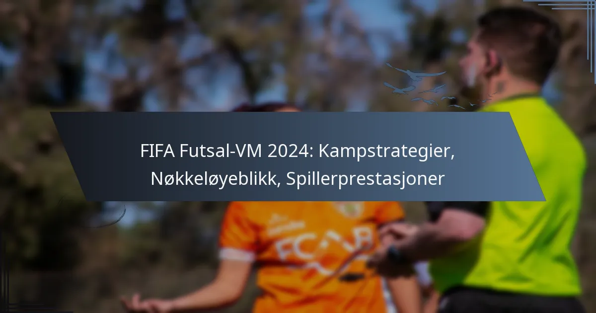FIFA Futsal-VM 2024: Kampstrategier, Nøkkeløyeblikk, Spillerprestasjoner