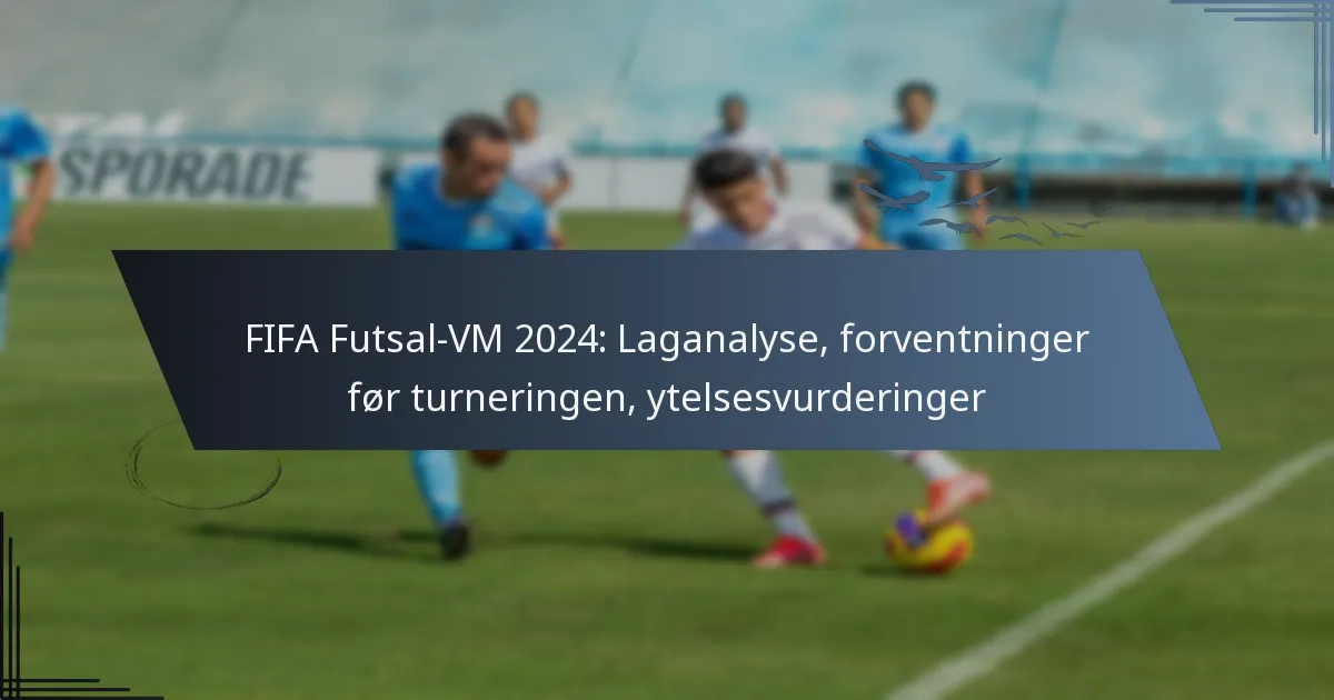 FIFA Futsal-VM 2024: Laganalyse, forventninger før turneringen, ytelsesvurderinger