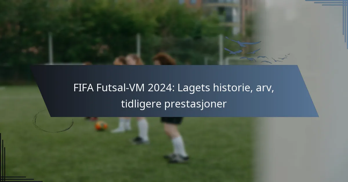 FIFA Futsal-VM 2024: Lagets historie, arv, tidligere prestasjoner