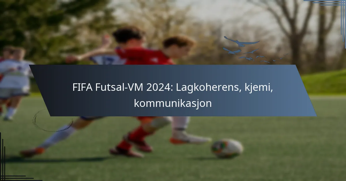 FIFA Futsal-VM 2024: Lagkoherens, kjemi, kommunikasjon