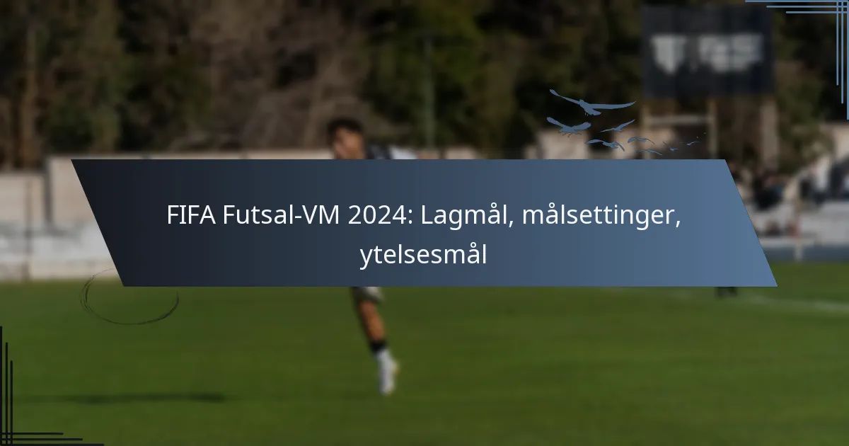 FIFA Futsal-VM 2024: Lagmål, målsettinger, ytelsesmål
