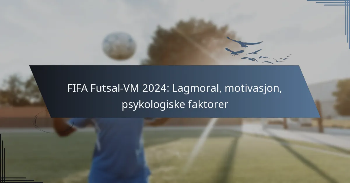 FIFA Futsal-VM 2024: Lagmoral, motivasjon, psykologiske faktorer