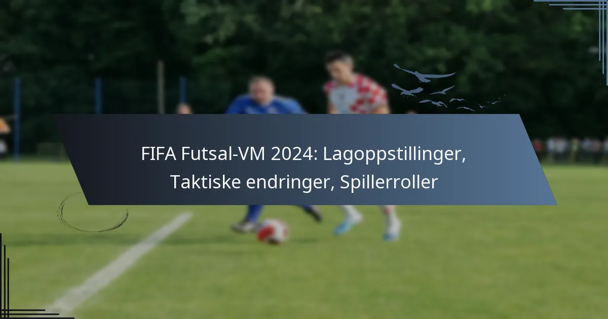 FIFA Futsal-VM 2024: Lagoppstillinger, Taktiske endringer, Spillerroller