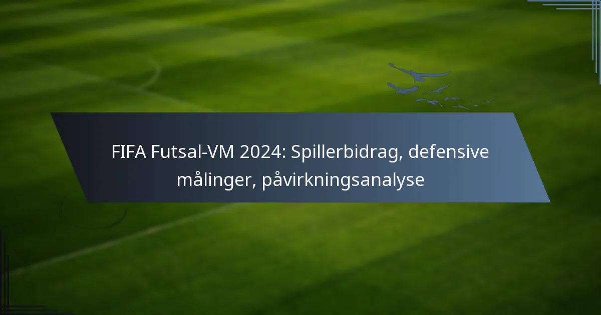 FIFA Futsal-VM 2024: Spillerbidrag, defensive målinger, påvirkningsanalyse