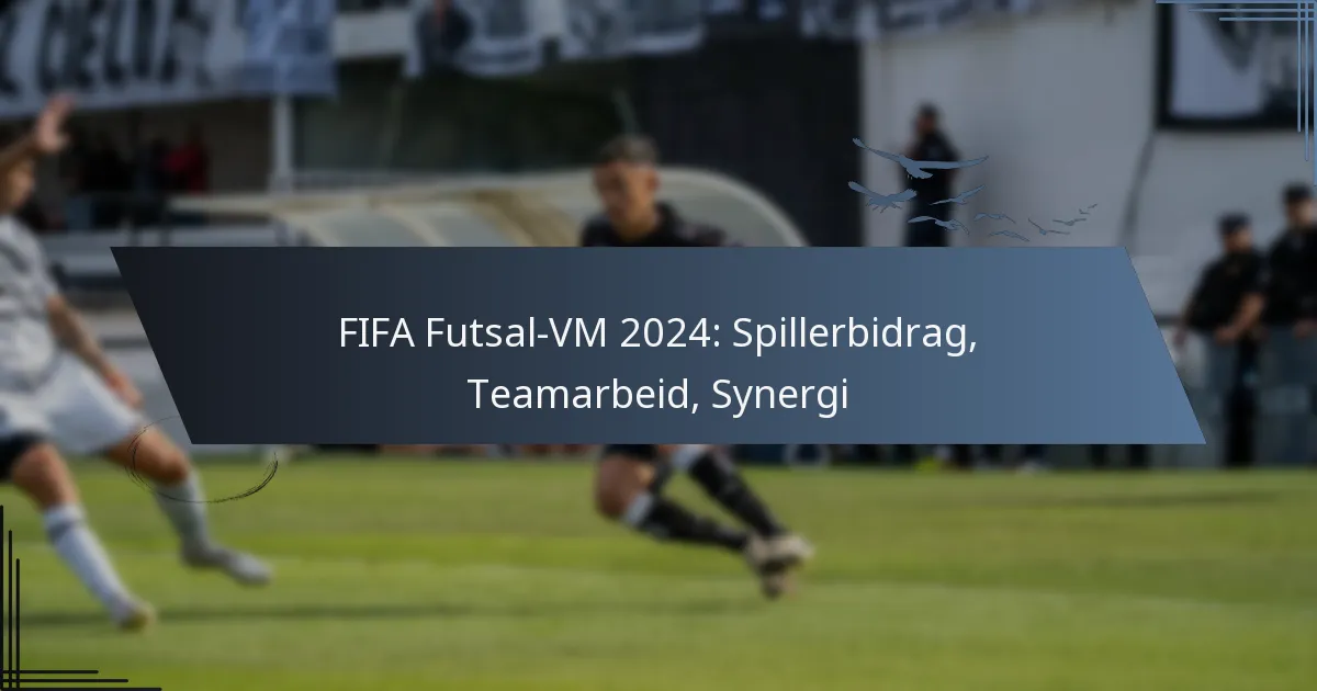 FIFA Futsal-VM 2024: Spillerbidrag, Teamarbeid, Synergi
