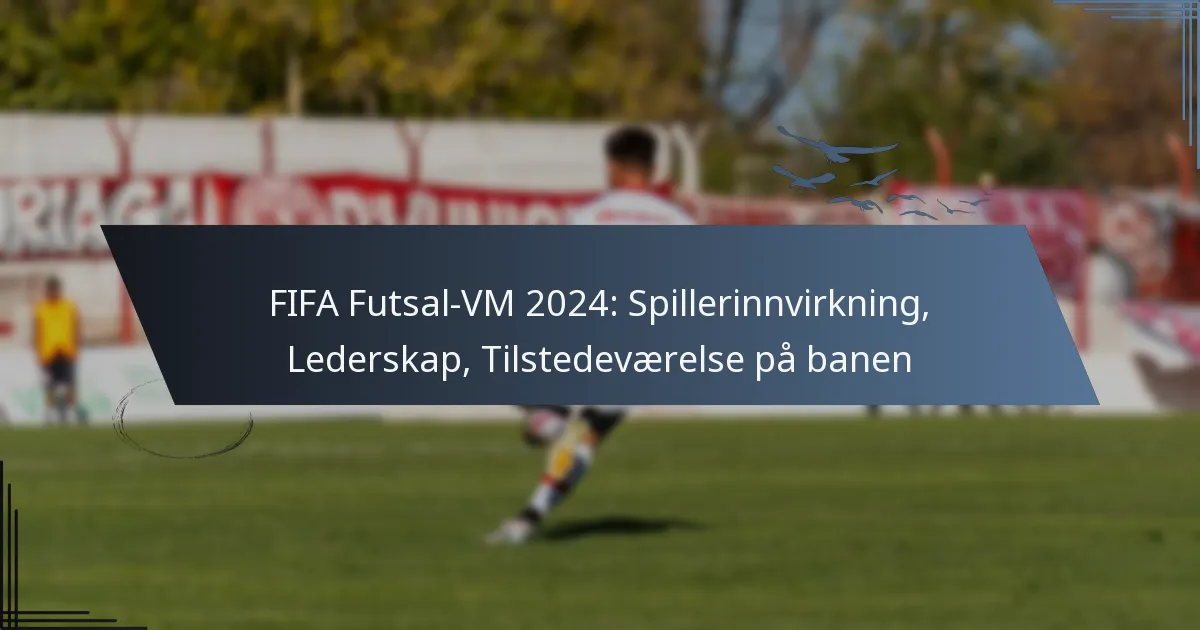 FIFA Futsal-VM 2024: Spillerinnvirkning, Lederskap, Tilstedeværelse på banen