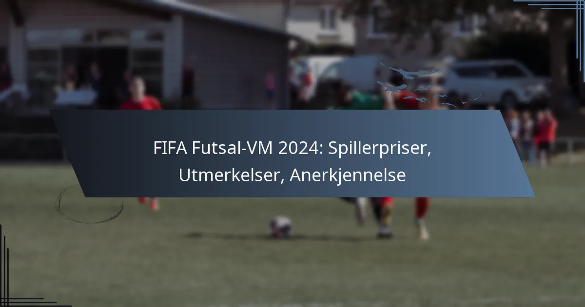 FIFA Futsal-VM 2024: Spillerpriser, Utmerkelser, Anerkjennelse