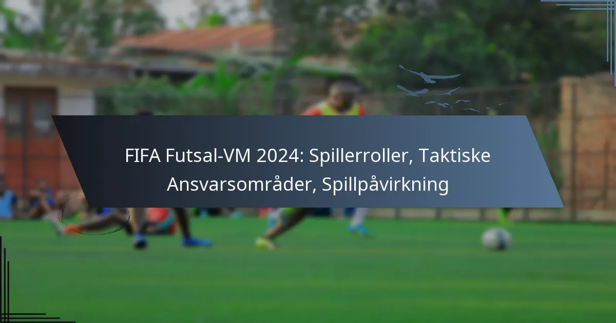 FIFA Futsal-VM 2024: Spillerroller, Taktiske Ansvarsområder, Spillpåvirkning