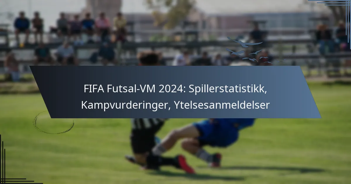 FIFA Futsal-VM 2024: Spillerstatistikk, Kampvurderinger, Ytelsesanmeldelser