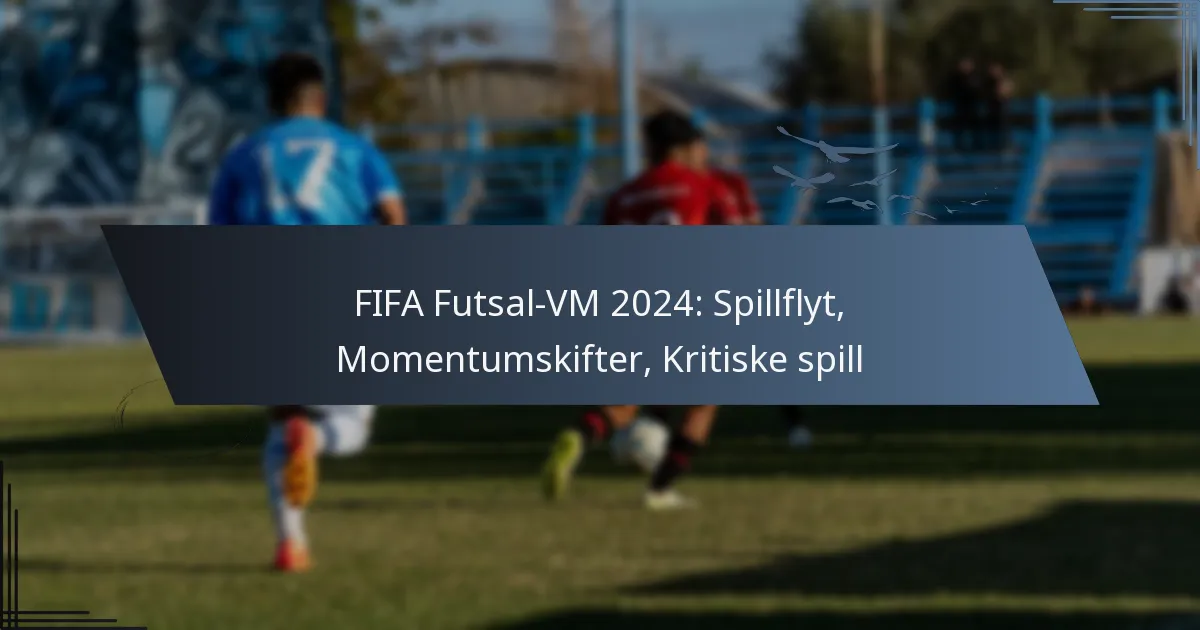 FIFA Futsal-VM 2024: Spillflyt, Momentumskifter, Kritiske spill