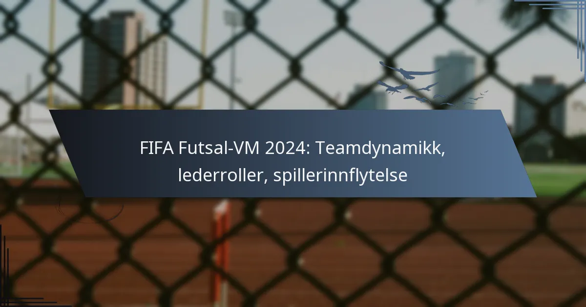 FIFA Futsal-VM 2024: Teamdynamikk, lederroller, spillerinnflytelse