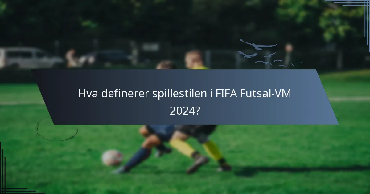 Hva definerer spillestilen i FIFA Futsal-VM 2024?
