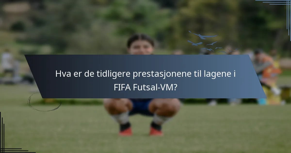Hva er de tidligere prestasjonene til lagene i FIFA Futsal-VM?