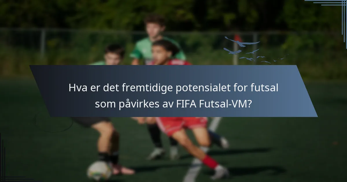 Hva er det fremtidige potensialet for futsal som påvirkes av FIFA Futsal-VM?