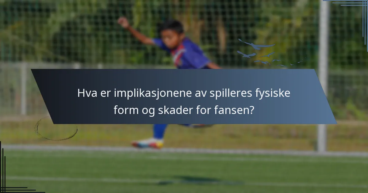 Hva er implikasjonene av spilleres fysiske form og skader for fansen?