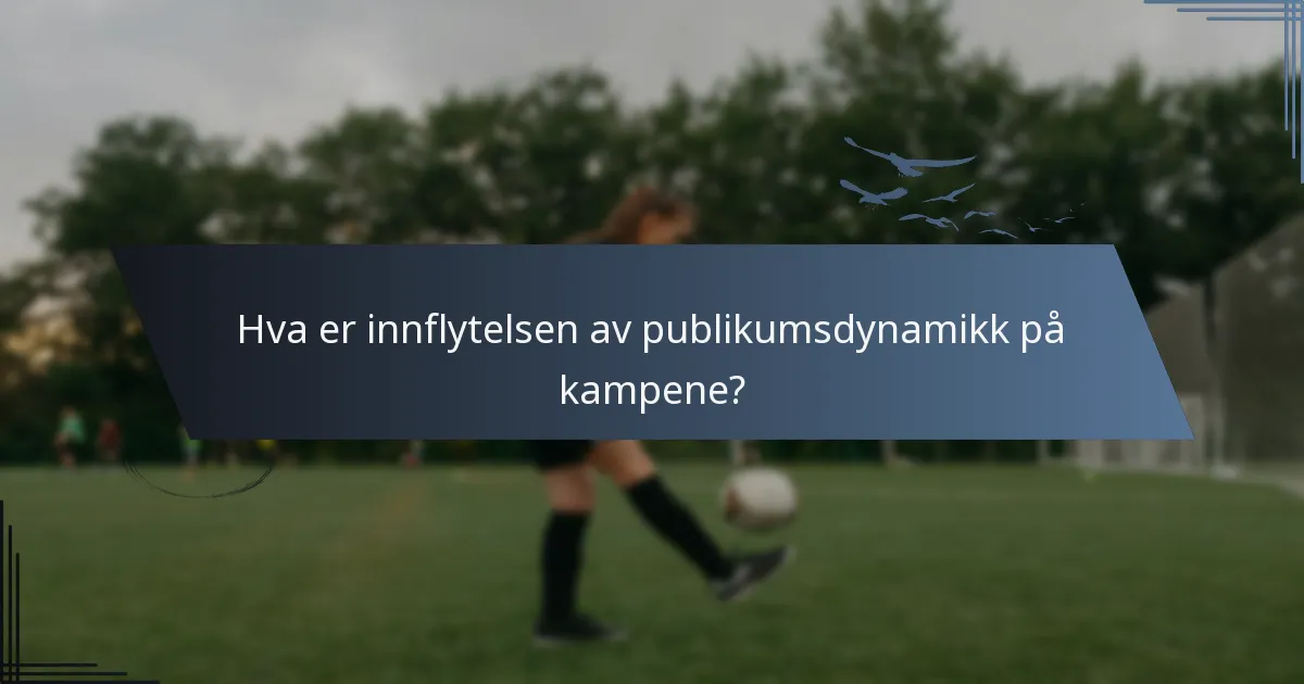 Hva er innflytelsen av publikumsdynamikk på kampene?