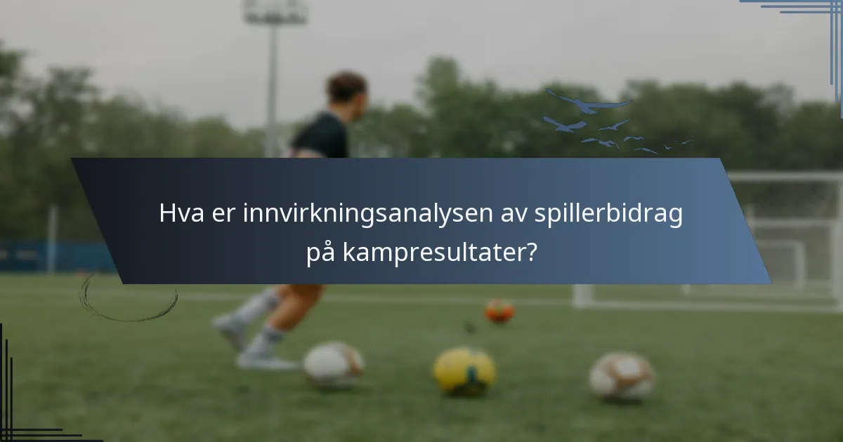 Hva er innvirkningsanalysen av spillerbidrag på kampresultater?
