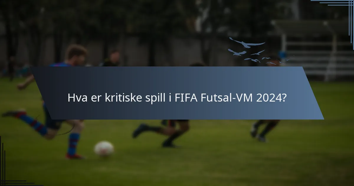 Hva er kritiske spill i FIFA Futsal-VM 2024?