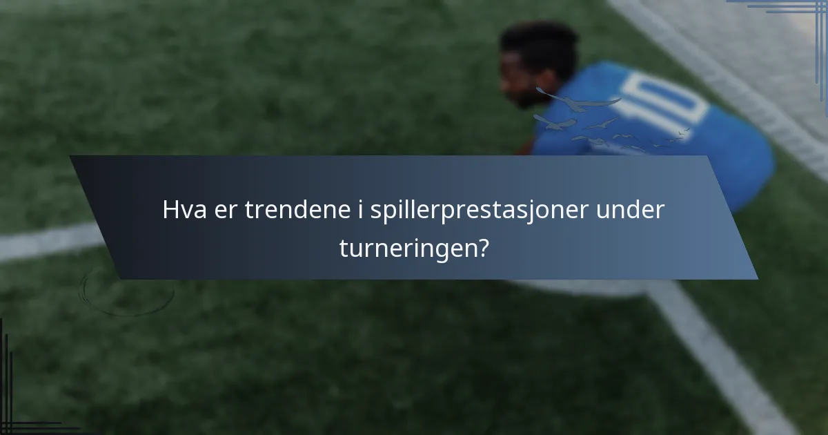 Hva er trendene i spillerprestasjoner under turneringen?