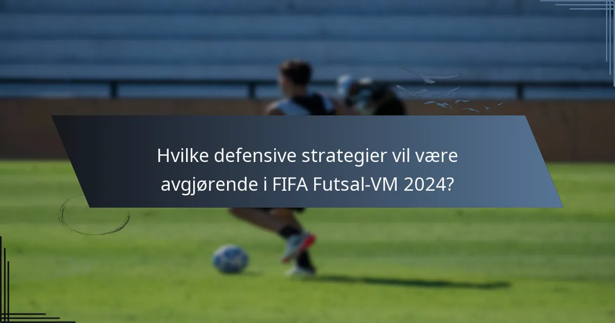 Hvilke defensive strategier vil være avgjørende i FIFA Futsal-VM 2024?