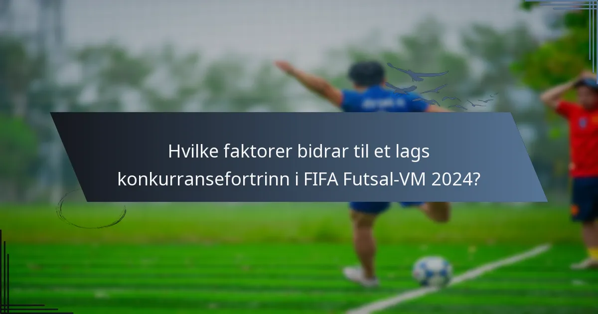 Hvilke faktorer bidrar til et lags konkurransefortrinn i FIFA Futsal-VM 2024?