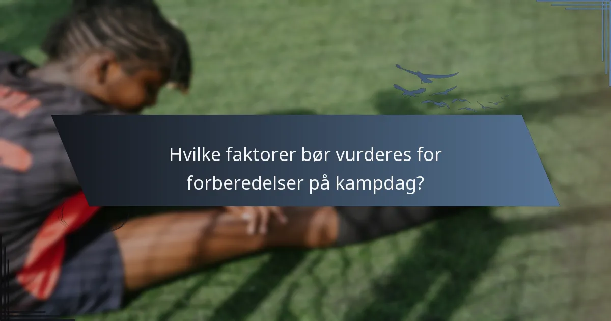 Hvilke faktorer bør vurderes for forberedelser på kampdag?