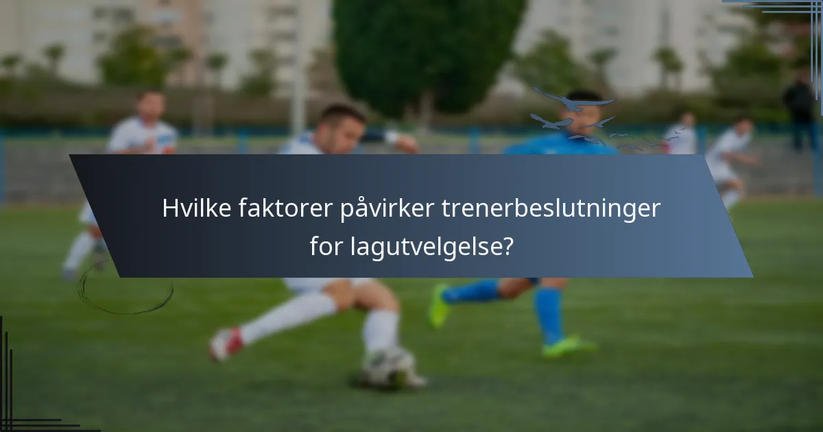 Hvilke faktorer påvirker trenerbeslutninger for lagutvelgelse?