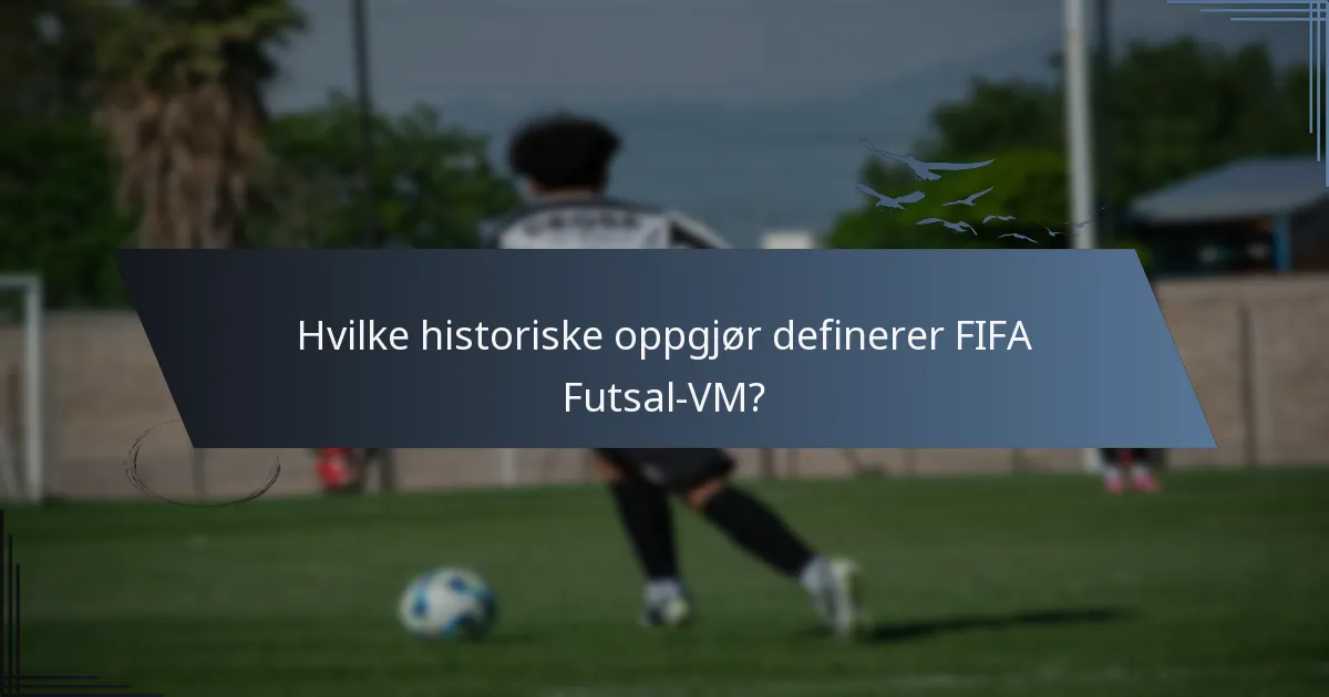 Hvilke historiske oppgjør definerer FIFA Futsal-VM?