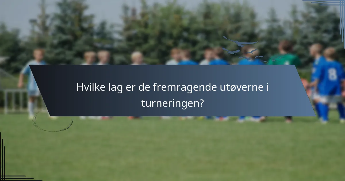 Hvilke lag er de fremragende utøverne i turneringen?