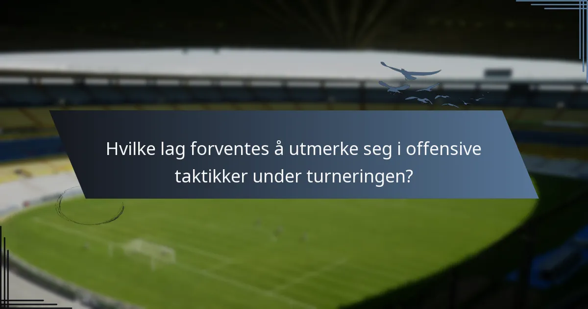 Hvilke lag forventes å utmerke seg i offensive taktikker under turneringen?