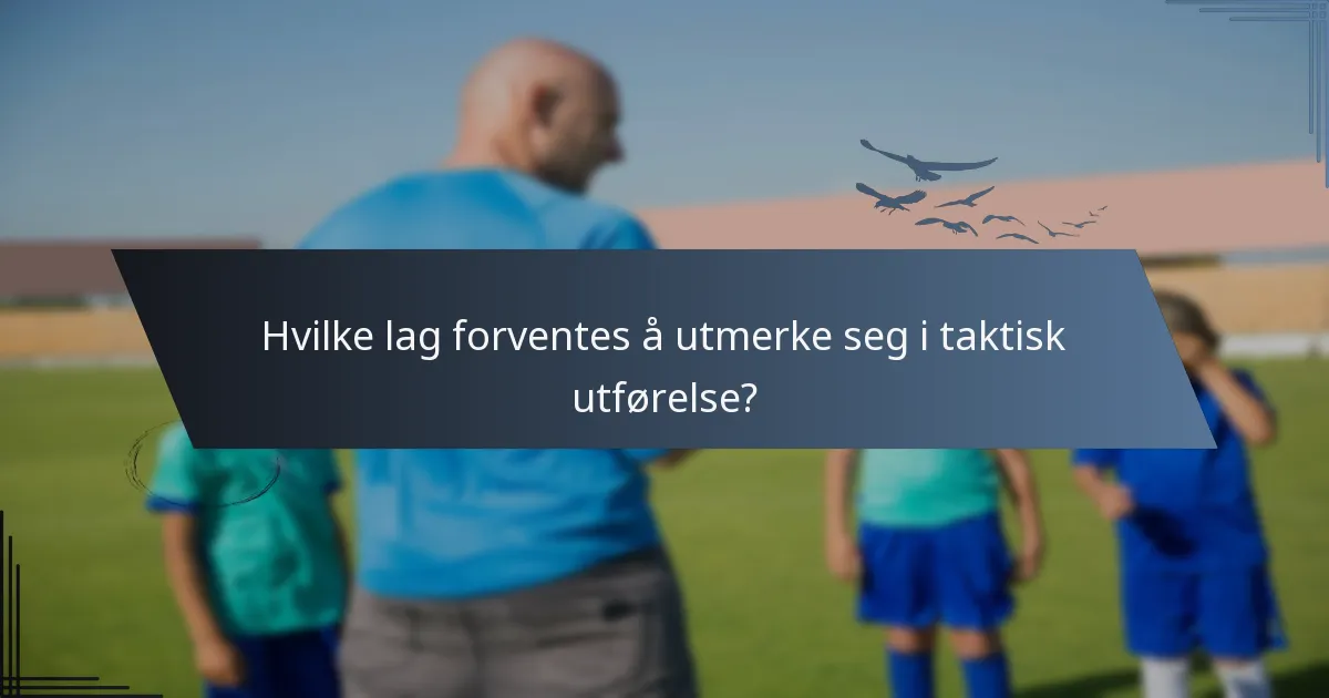 Hvilke lag forventes å utmerke seg i taktisk utførelse?