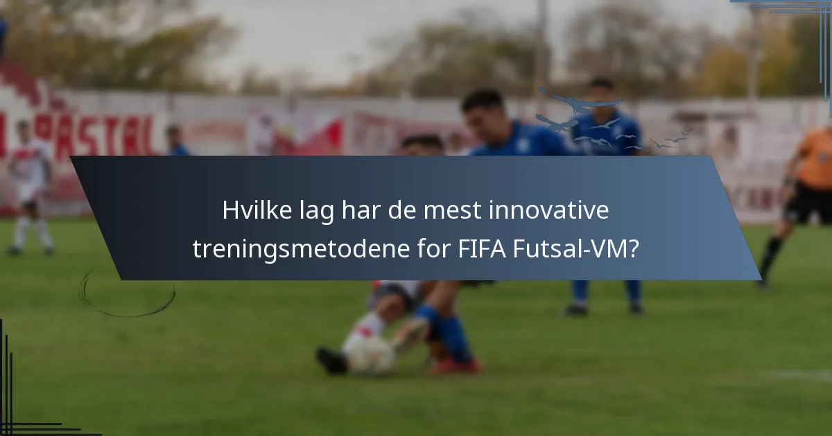 Hvilke lag har de mest innovative treningsmetodene for FIFA Futsal-VM?