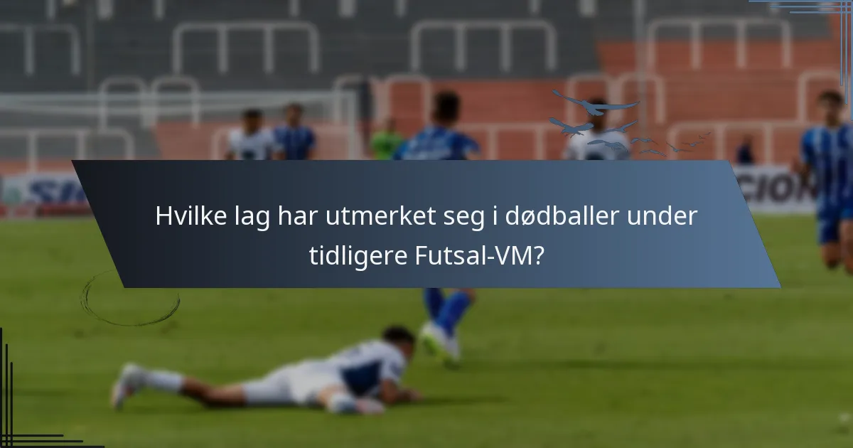 Hvilke lag har utmerket seg i dødballer under tidligere Futsal-VM?