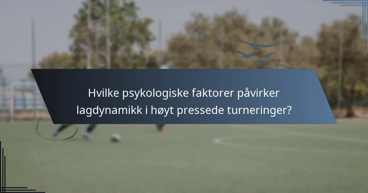 Hvilke psykologiske faktorer påvirker lagdynamikk i høyt pressede turneringer?