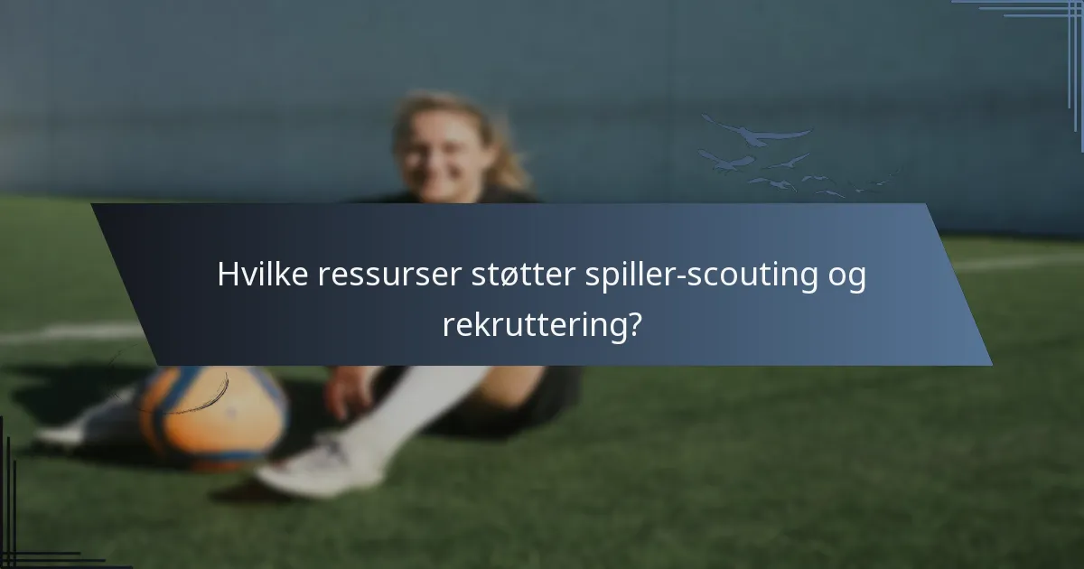 Hvilke ressurser støtter spiller-scouting og rekruttering?