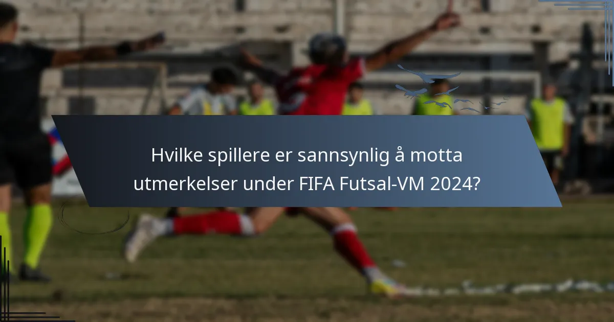 Hvilke spillere er sannsynlig å motta utmerkelser under FIFA Futsal-VM 2024?
