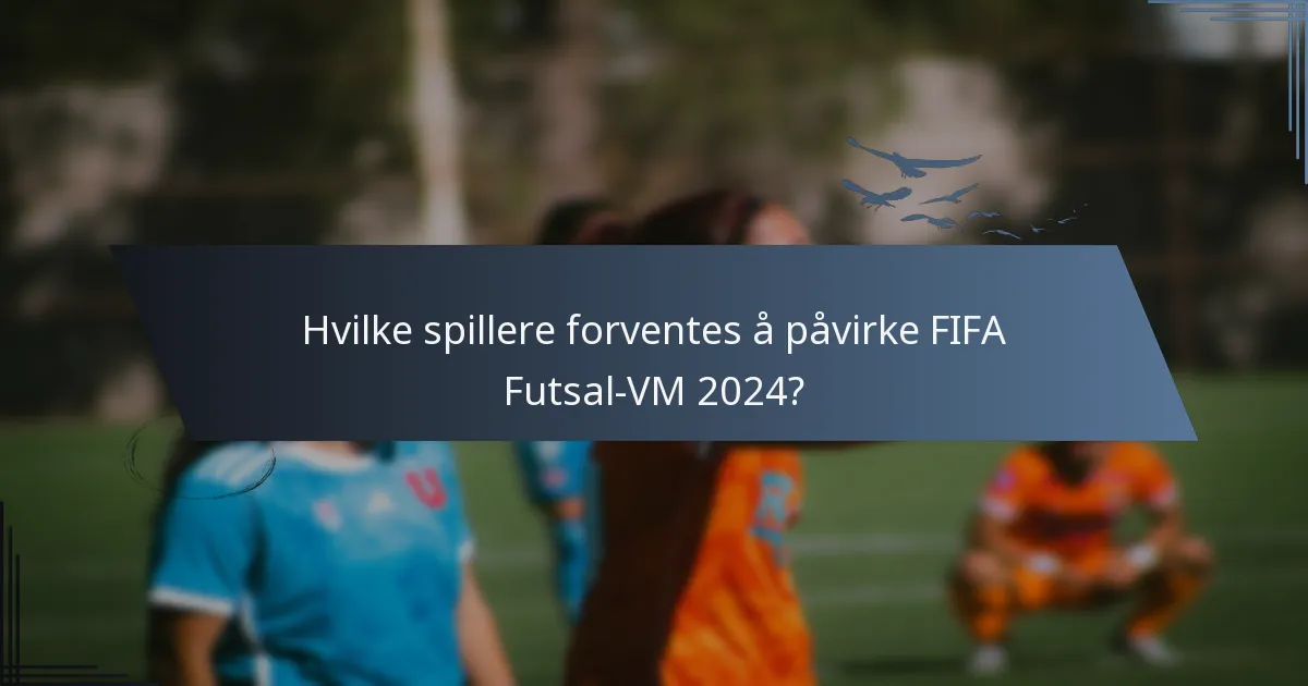 Hvilke spillere forventes å påvirke FIFA Futsal-VM 2024?