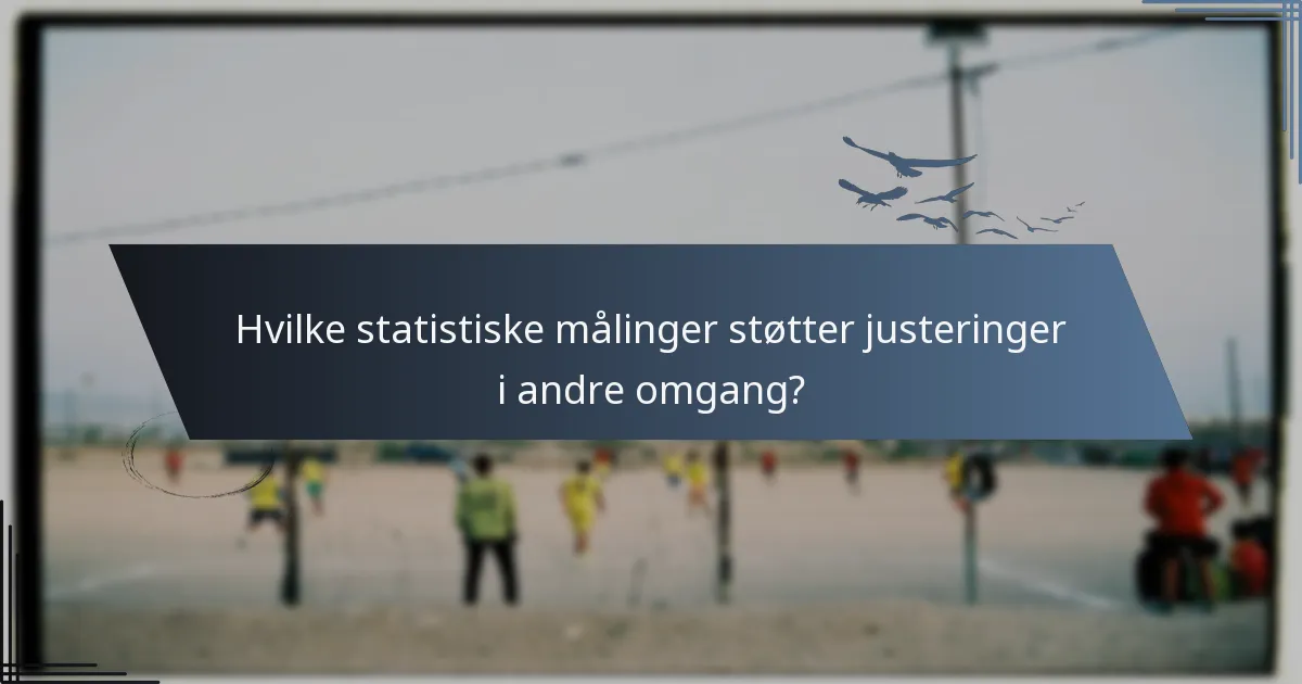 Hvilke statistiske målinger støtter justeringer i andre omgang?