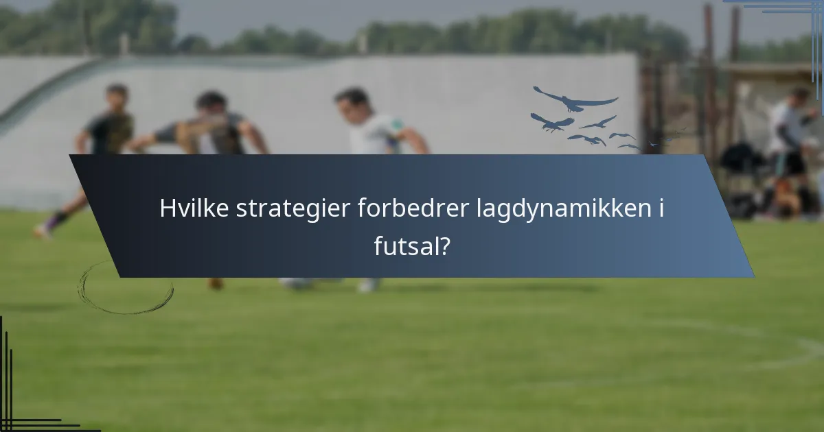 Hvilke strategier forbedrer lagdynamikken i futsal?