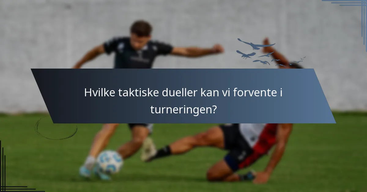 Hvilke taktiske dueller kan vi forvente i turneringen?