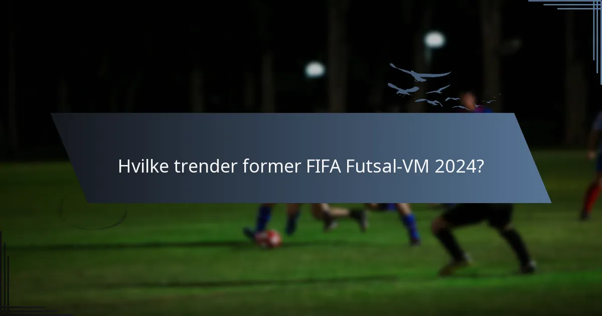 Hvilke trender former FIFA Futsal-VM 2024?