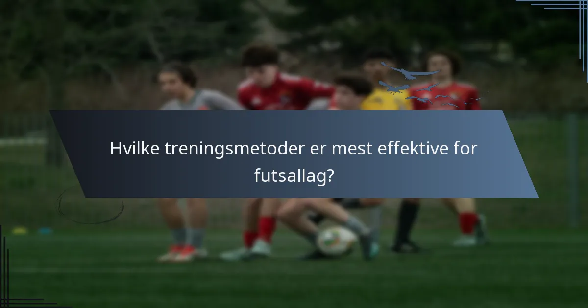 Hvilke treningsmetoder er mest effektive for futsallag?
