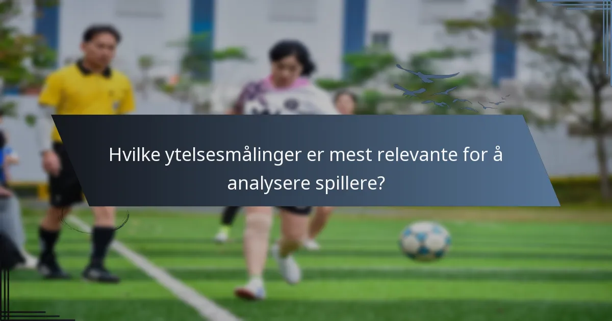 Hvilke ytelsesmålinger er mest relevante for å analysere spillere?