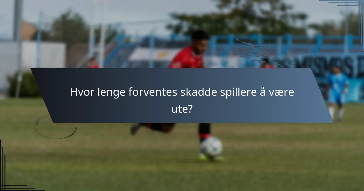 Hvor lenge forventes skadde spillere å være ute?
