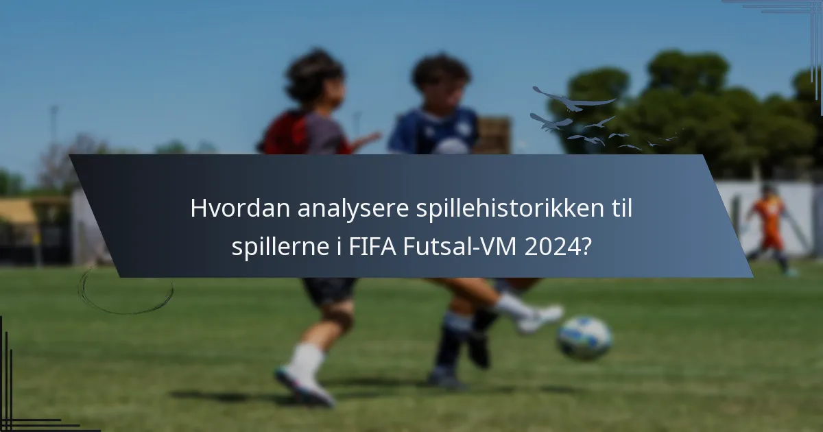Hvordan analysere spillehistorikken til spillerne i FIFA Futsal-VM 2024?