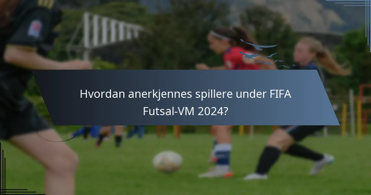 Hvordan anerkjennes spillere under FIFA Futsal-VM 2024?